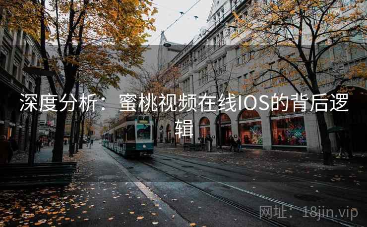 深度分析:蜜桃视频在线IOS的背后逻辑